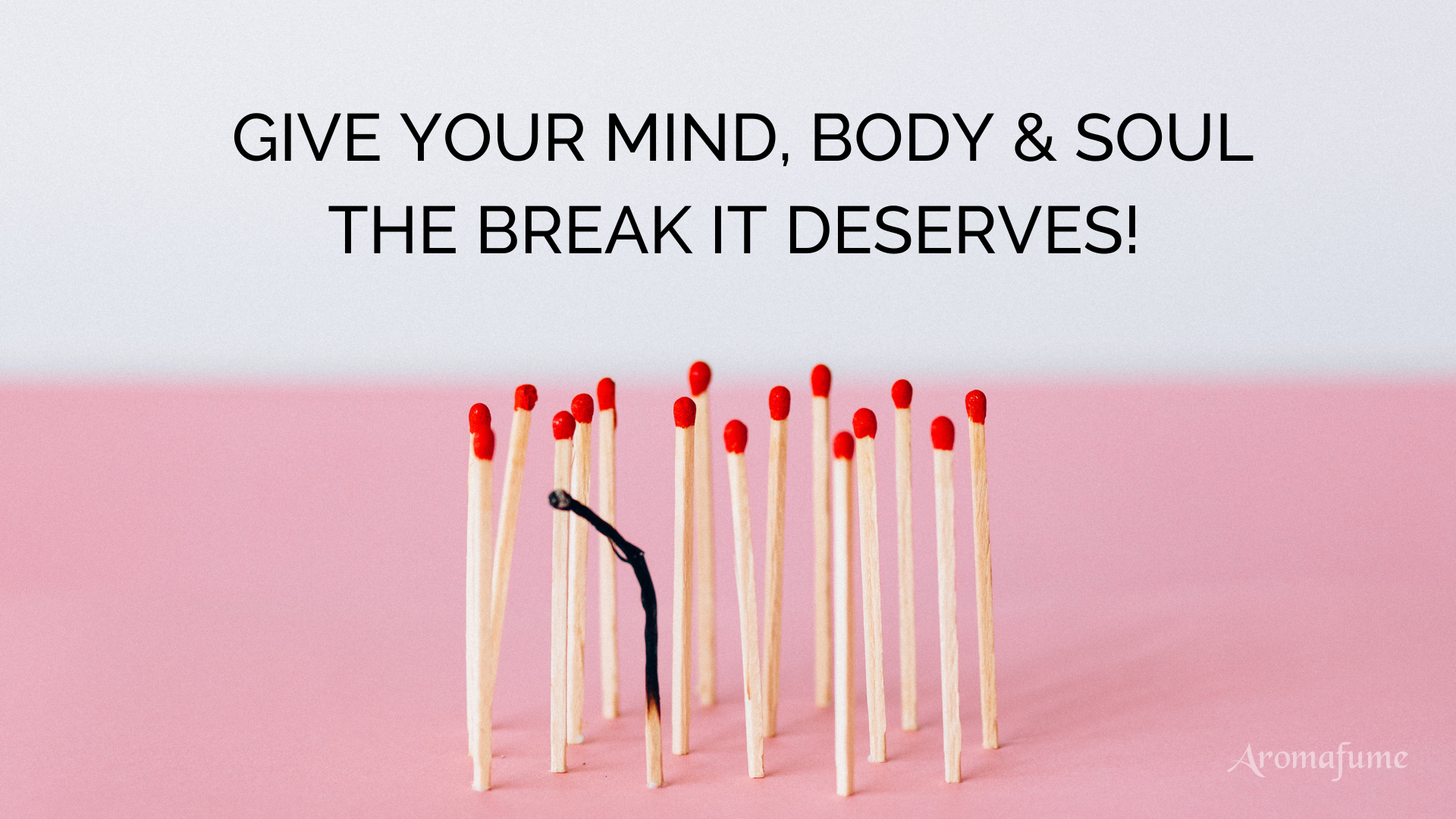 Burned-out matchstick among unburned ones, symbolizing exhaustion and the need for self-care. Text: 'Give your mind, body, and soul the break it deserves